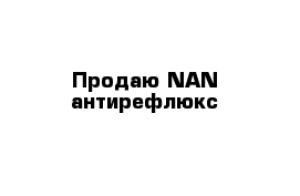   Продаю NAN антирефлюкс